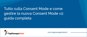 Tutto sulla Consent Mode e come gestire la Consent Mode v2: guida completa