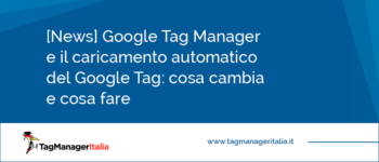 [Breaking News] Google Tag Manager e il caricamento automatico del Google Tag: cosa cambia e cosa fare entro il 10 aprile 2025