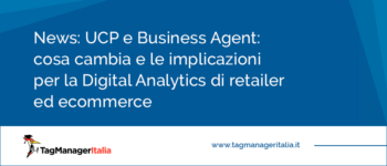 Universal Commerce Protocol e Business Agent: cosa cambia e le implicazioni per la Digital Analytics di retailer ed ecommerce