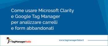 Come usare Microsoft Clarity e Google Tag Manager per analizzare carrelli e form abbandonati